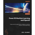 Power BI Machine Learning and OpenAI: Explore data through business intelligence, predictive analytics, and text generation - Paperback