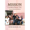 Mission Chiropractic: Changing the World By Touching Lives - Hardcover