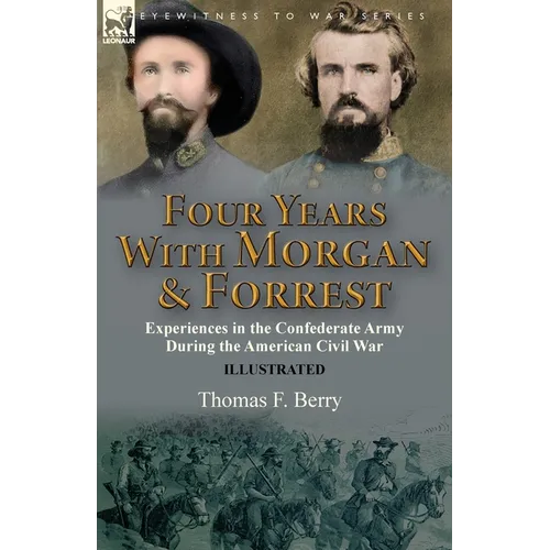 Four Years With Morgan and Forrest: Experiences in the Confederate Army During the American Civil War