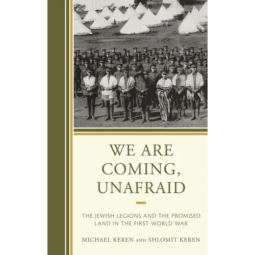 We Are Coming, Unafraid: The Jewish Legions and the Promised Land in the First World War