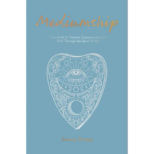 Mediumship: Your Guide to Communicating and Healing Through the Spirit World - Paperback