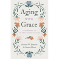 Aging with Grace: Flourishing in an Anti-Aging Culture - Paperback