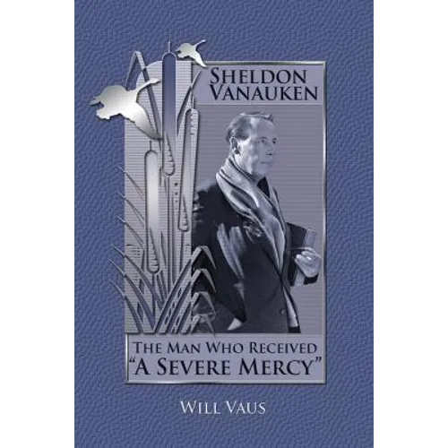 Sheldon Vanauken: The Man Who Received "A Severe Mercy" - Paperback