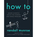 How to: Absurd Scientific Advice for Common Real-World Problems - Hardcover