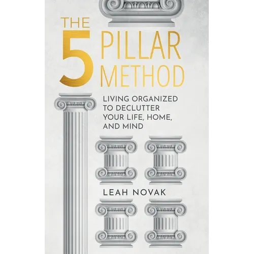 The 5 Pillar Method: Living Organized To Declutter Your Life, Home, And Mind - Paperback