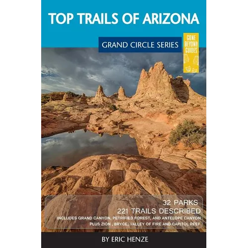 Top Trails of Arizona: Includes Grand Canyon, Petrified Forest, Monument Valley, Vermilion Cliffs, Havasu Falls, Antelope Canyon, and Slide Rock