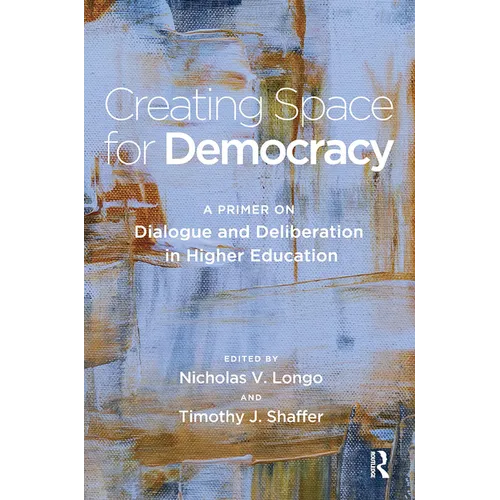 Creating Space for Democracy: A Primer on Dialogue and Deliberation in Higher Education - Paperback