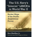 The U.S. Navy's Interim Lsm(r)S in World War II: Rocket Ships of the Pacific Amphibious Forces