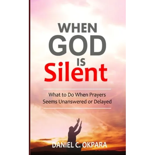 When God Is Silent: What to Do When Prayers Seem Unanswered or Delayed - Paperback