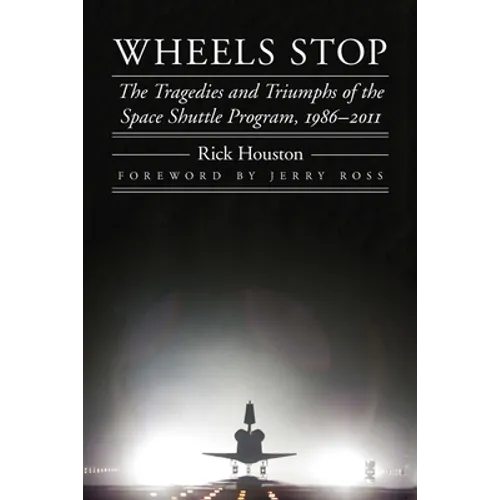 Wheels Stop: The Tragedies and Triumphs of the Space Shuttle Program, 1986-2011 - Paperback