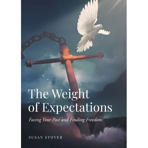 The Weight of Expectations: Facing Your Past and Finding Freedom - Paperback