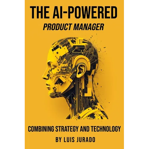 The AI-Powered Product Manager: Combining Strategy and Technology - Paperback