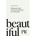 Beautiful PR: Finding Your Brand's Heartbeat for Authenticity in Communication - Paperback