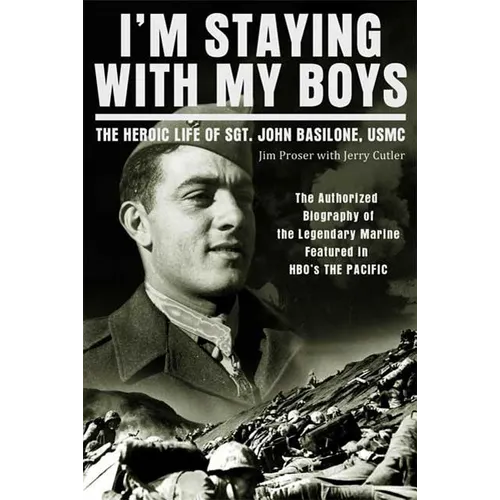 I'm Staying with My Boys: The Heroic Life of Sgt. John Basilone, USMC