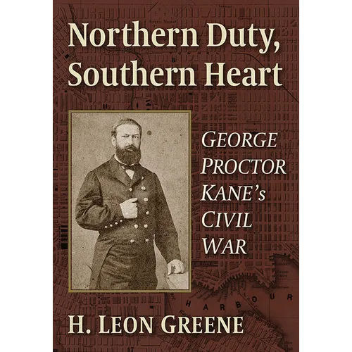 Northern Duty, Southern Heart: George Proctor Kane's Civil War