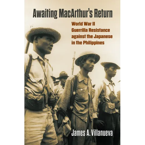 Awaiting Macarthur's Return: World War II Guerrilla Resistance Against the Japanese in the Philippines