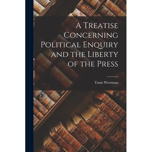 A Treatise Concerning Political Enquiry and the Liberty of the Press