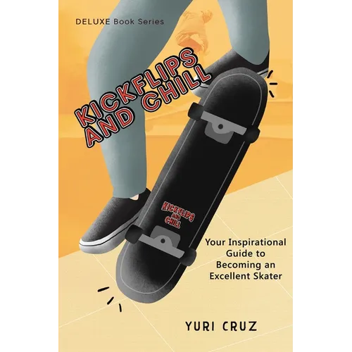 Kickflips and Chill: Your Inspirational Guide to Becoming an Excellent Skater - Paperback