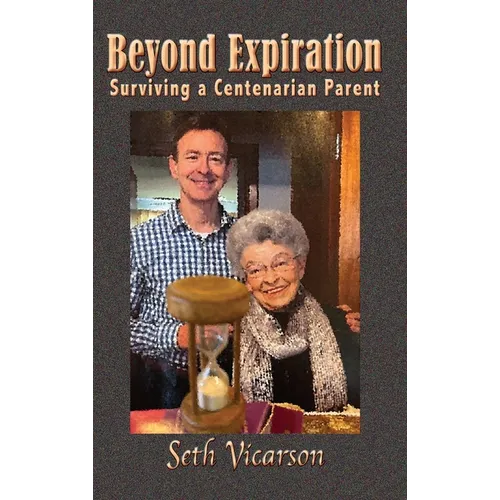 Beyond Expiration: Surviving a Centenarian Parent - Hardcover