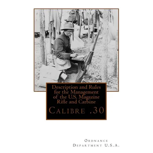 Description and Rules for the Management of the U.S. Magazine Rifle and Carbine: Calibre .30