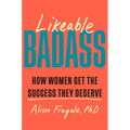 Likeable Badass: How Women Get the Success They Deserve - Hardcover