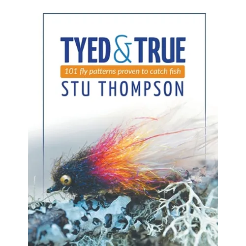 Tyed and True: 101 Fly Patterns Proven to Catch Fish - Paperback