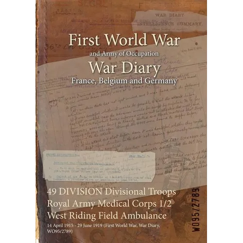 49 DIVISION Divisional Troops Royal Army Medical Corps 1/2 West Riding Field Ambulance: 14 April 1915 - 29 June 1919 (First World War, War Diary, WO95
