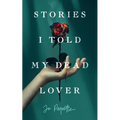 Stories I Told My Dead Lover - Paperback