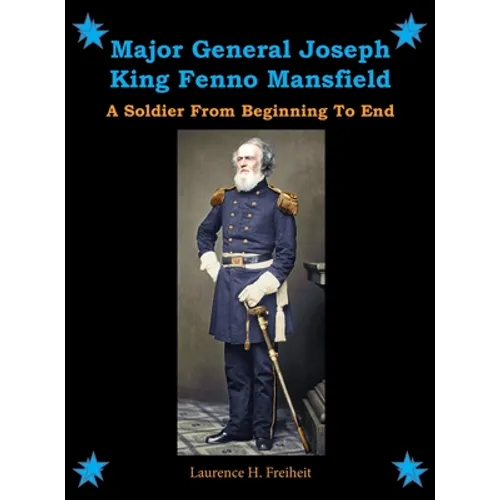 Major General Joseph King Fenno Mansfield: A Soldier From Beginning to End