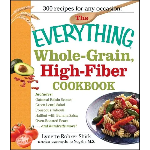 The Everything Whole Grain, High Fiber Cookbook: Delicious, Heart-Healthy Snacks and Meals the Whole Family Will Love - Paperback