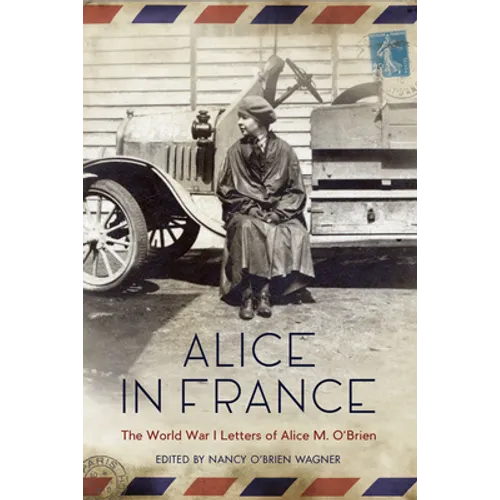 Alice in France: The World War I Letters of Alice M. O'Brien - Paperback