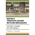 Boston's Twentieth-Century Bicycling Renaissance: Cultural Change on Two Wheels