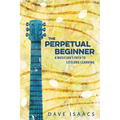 The Perpetual Beginner: a musician's path to lifelong learning - Paperback
