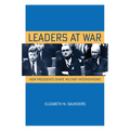 Leaders at War: How Presidents Shape Military Interventions