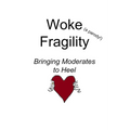 Woke Fragility (a parody!): Bringing Moderates to Heel - Paperback