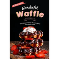 Wonderful Waffle Recipes: The Ultimate Recipe Book for Every True Waffle Lover - Paperback