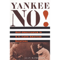 Yankee No!: Anti-Americanism in U.S.-Latin American Relations