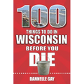 100 Things to Do in Wisconsin Before You Die - Paperback