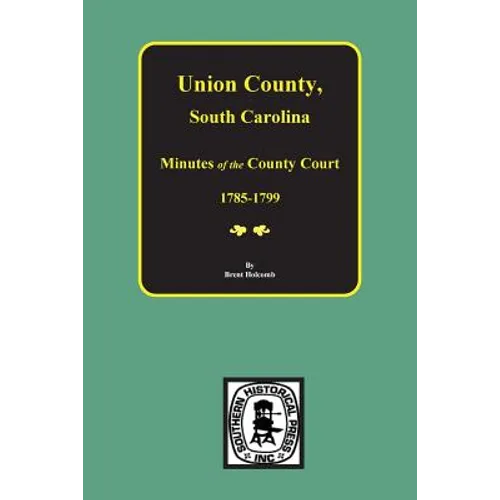 Union County, South Carolina Minutes of the County Court, 1785-1799.