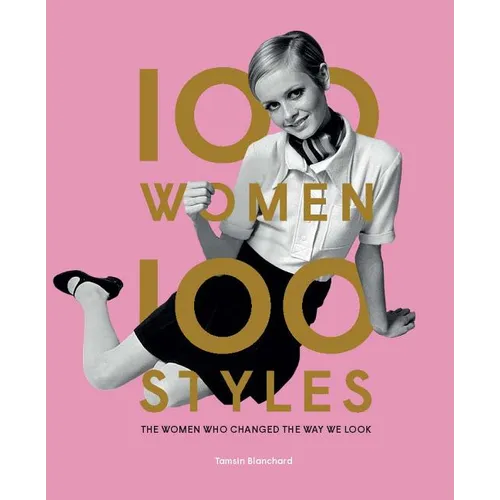 100 Women 100 Styles: The Women Who Changed the Way We Look (Fashion Book, Fashion History, Design) - Hardcover