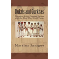 Kukris and Gurkhas: Nepalese Kukri Combat Knives and the Men Who Wield Them