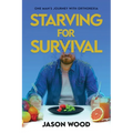 Starving for Survival: One Man's Journey With Orthorexia - Paperback