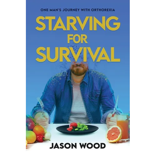 Starving for Survival: One Man's Journey With Orthorexia - Paperback