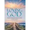 Loving God: A Scriptural and Psychological Guide to Fulfilling the Greatest Commandment - Hardcover