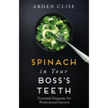 Spinach in Your Boss's Teeth: Essential Etiquette for Professional Success - Paperback
