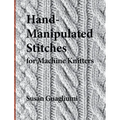 Hand-Manipulated Stitches for Machine Knitters - Hardcover