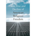 The Rise and Decline of American Religious Freedom - Hardcover