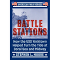 Battle Stations: How the USS Yorktown Helped Turn the Tide at Coral Sea and Midway