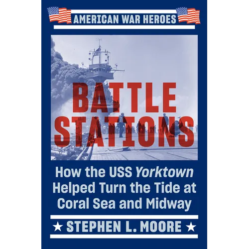 Battle Stations: How the USS Yorktown Helped Turn the Tide at Coral Sea and Midway