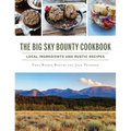 The Big Sky Bounty Cookbook: Local Ingredients and Rustic Recipes